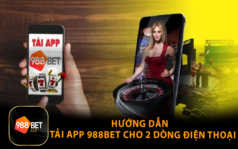 Hướng dẫn tải App 988Bet cho 2 dòng điện thoại