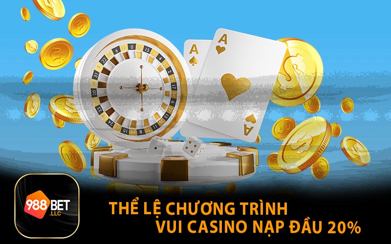 Thể lệ chương trình vui casino nạp đầu 20%